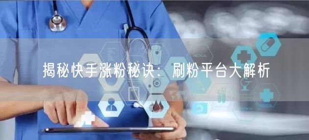 揭秘快手涨粉秘诀：刷粉平台大解析