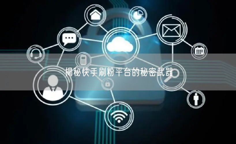 揭秘快手刷粉平台的秘密武器
