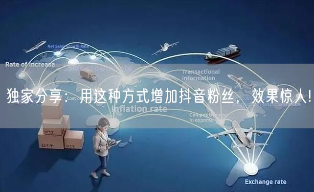 独家分享：用这种方式增加抖音粉丝，效果惊人!