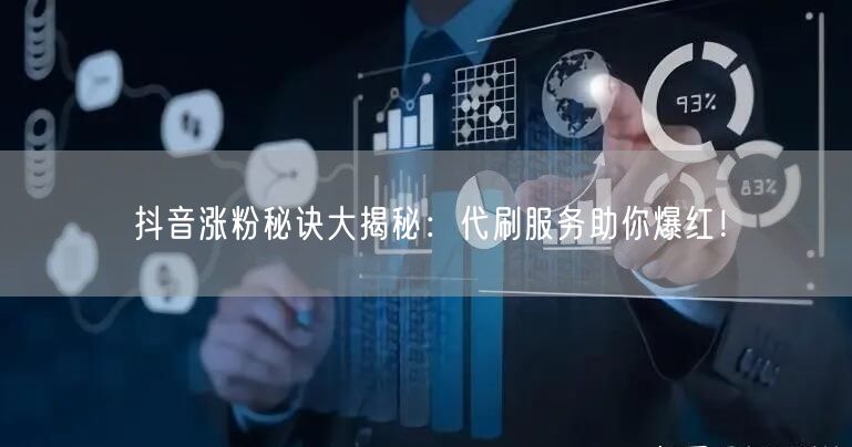 抖音涨粉秘诀大揭秘：代刷服务助你爆红！