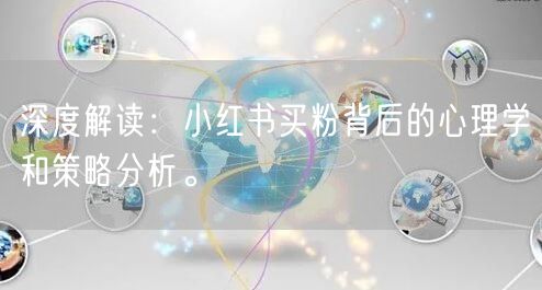 深度解读：小红书买粉背后的心理学和策略分析。