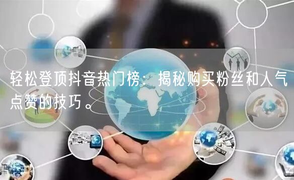 轻松登顶抖音热门榜：揭秘购买粉丝和人气点赞的技巧。