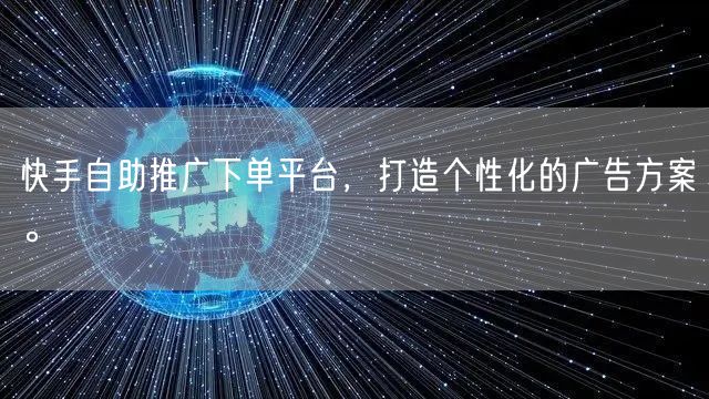 快手自助推广下单平台，打造个性化的广告方案。