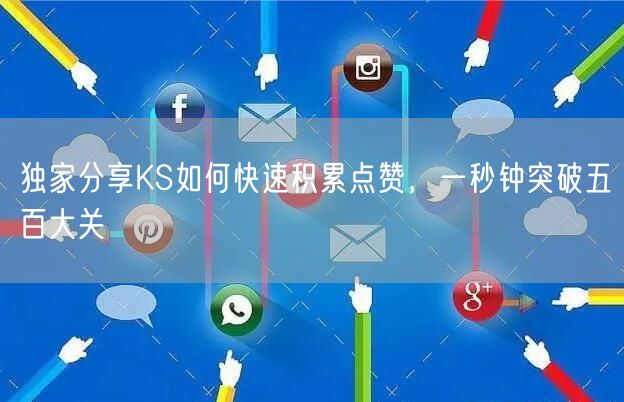 独家分享KS如何快速积累点赞，一秒钟突破五百大关