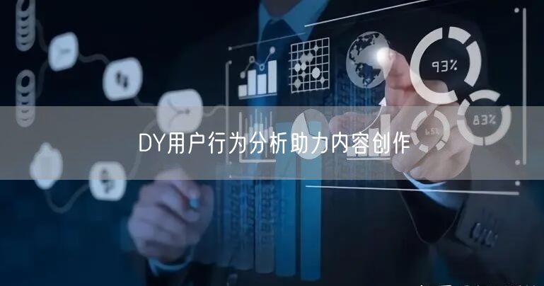 DY用户行为分析助力内容创作