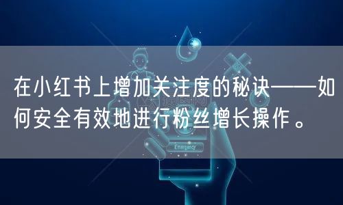 在小红书上增加关注度的秘诀——如何安全有效地进行粉丝增长操作。