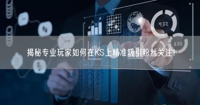揭秘专业玩家如何在KS上精准吸引粉丝关注！