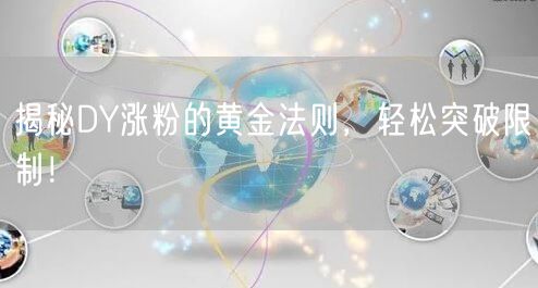 揭秘DY涨粉的黄金法则，轻松突破限制！