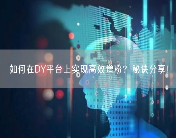 如何在DY平台上实现高效增粉？秘诀分享！