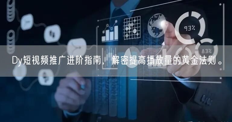 Dy短视频推广进阶指南，解密提高播放量的黄金法则。
