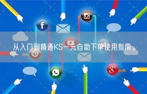 从入门到精通KS一元自助下单使用指南。