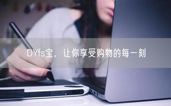 DYfs宝，让你享受购物的每一刻