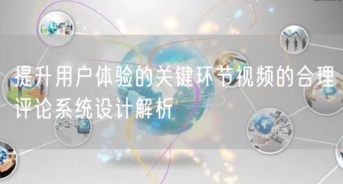 提升用户体验的关键环节视频的合理评论系统设计解析