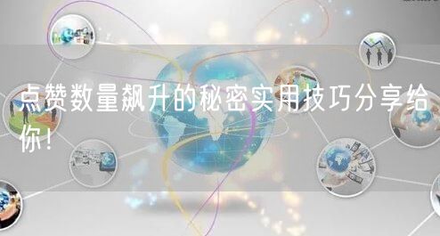 点赞数量飙升的秘密实用技巧分享给你！