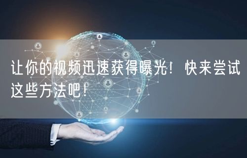 让你的视频迅速获得曝光！快来尝试这些方法吧！
