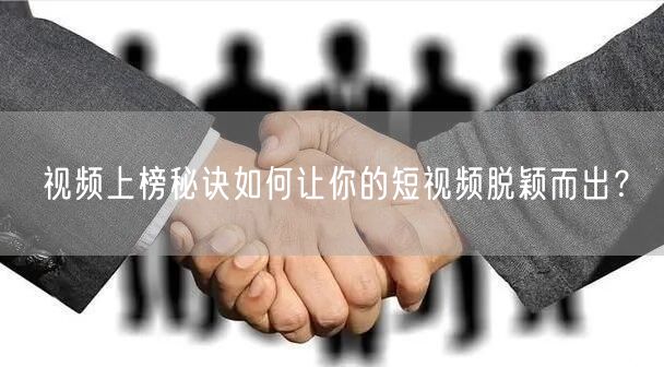 视频上榜秘诀如何让你的短视频脱颖而出？