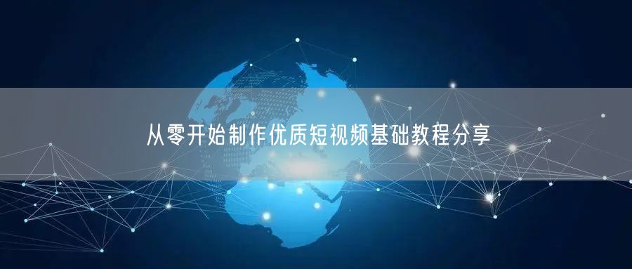 从零开始制作优质短视频基础教程分享