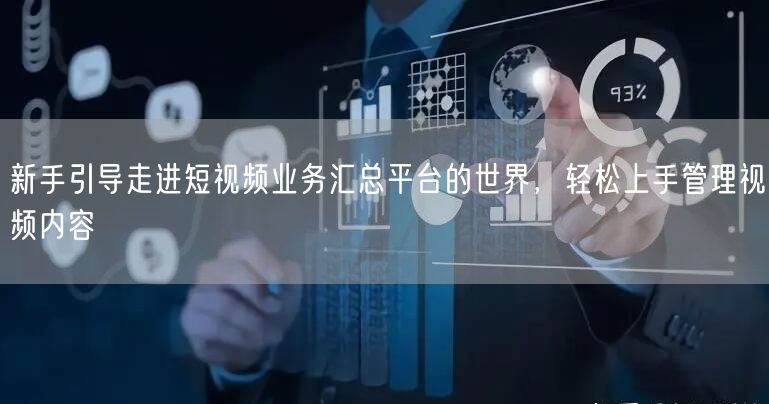 新手引导走进短视频业务汇总平台的世界，轻松上手管理视频内容