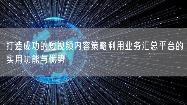 打造成功的短视频内容策略利用业务汇总平台的实用功能与优势