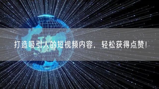打造吸引人的短视频内容，轻松获得点赞！