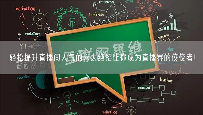 轻松提升直播间人气的六大绝招让你成为直播界的佼佼者！
