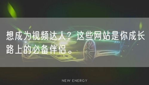 想成为视频达人？这些网站是你成长路上的必备伴侣。