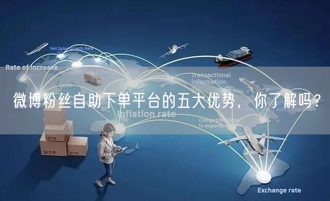 微博粉丝自助下单平台的五大优势，你了解吗？