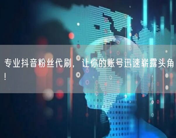 专业抖音粉丝代刷，让你的账号迅速崭露头角!