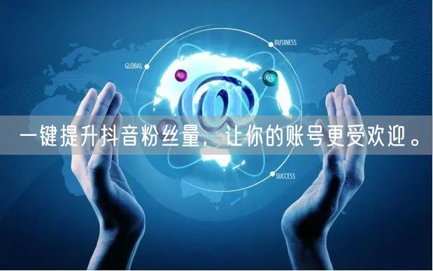 一键提升抖音粉丝量，让你的账号更受欢迎。