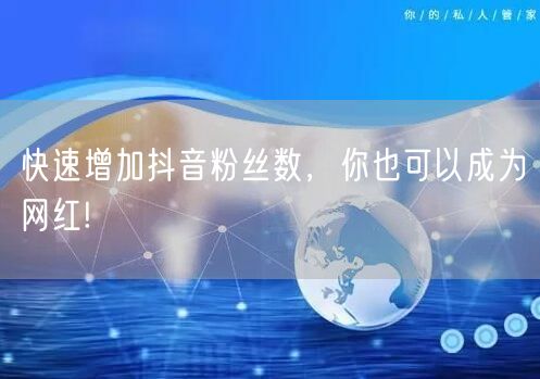 快速增加抖音粉丝数，你也可以成为网红!