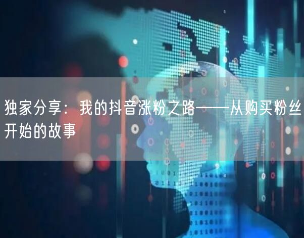独家分享：我的抖音涨粉之路——从购买粉丝开始的故事