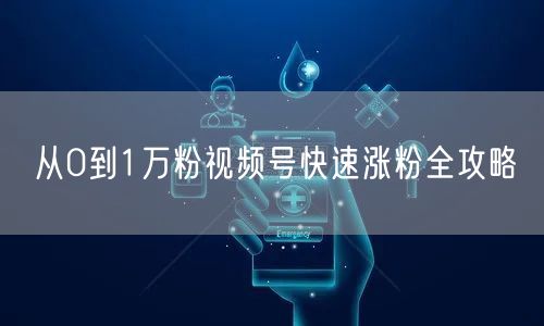 从0到1万粉视频号快速涨粉全攻略