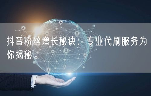抖音粉丝增长秘诀：专业代刷服务为你揭秘。