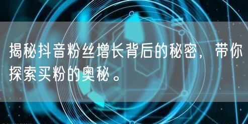 揭秘抖音粉丝增长背后的秘密，带你探索买粉的奥秘。