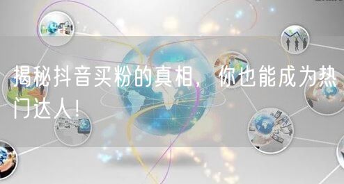 揭秘抖音买粉的真相，你也能成为热门达人！