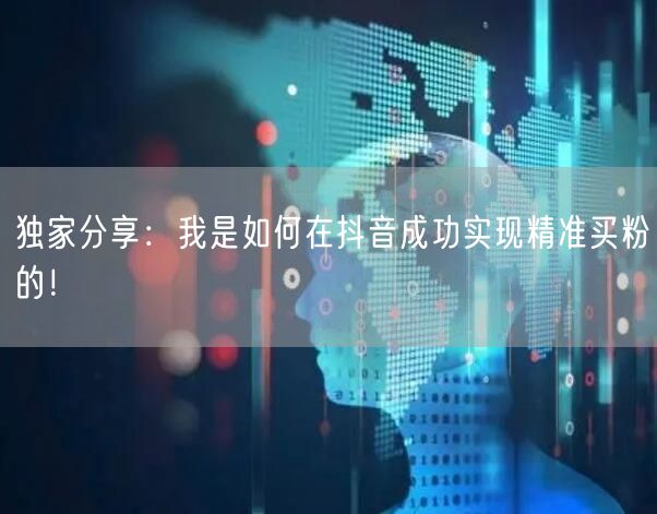 独家分享：我是如何在抖音成功实现精准买粉的！