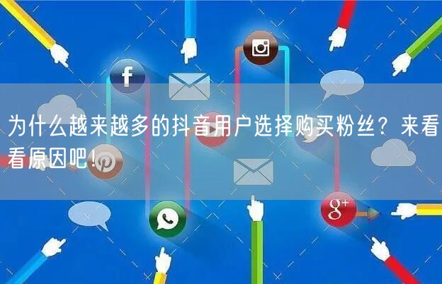 为什么越来越多的抖音用户选择购买粉丝？来看看原因吧！