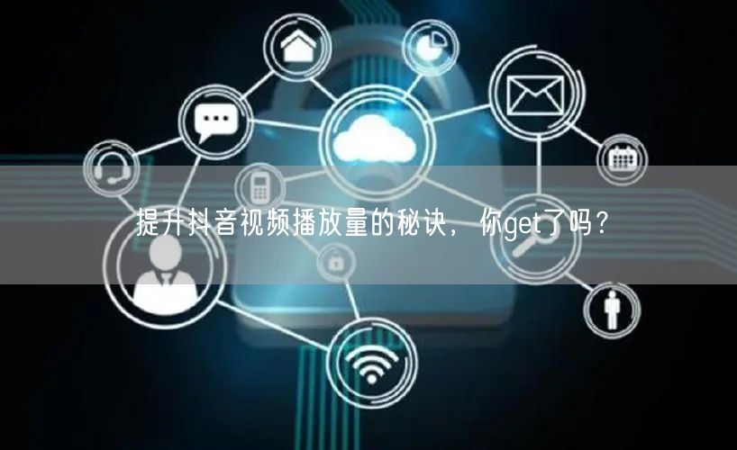 提升抖音视频播放量的秘诀，你get了吗？