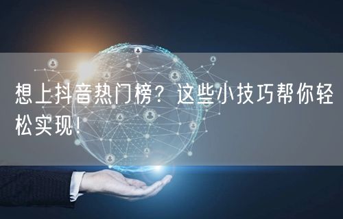 想上抖音热门榜？这些小技巧帮你轻松实现！
