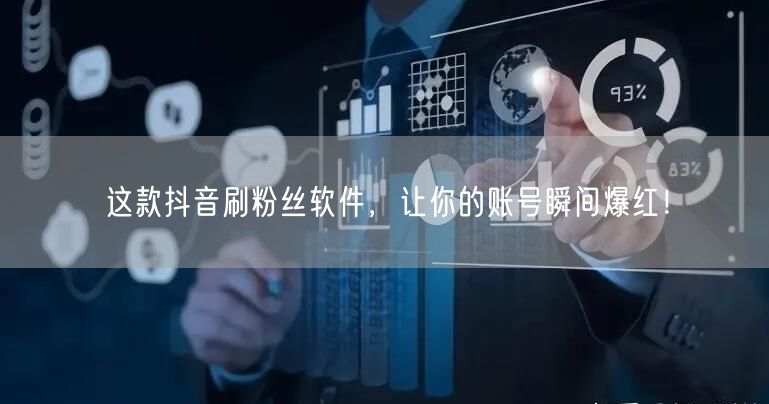 这款抖音刷粉丝软件，让你的账号瞬间爆红！