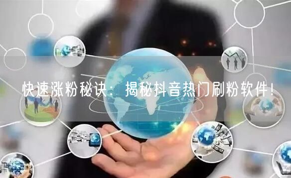 快速涨粉秘诀：揭秘抖音热门刷粉软件！