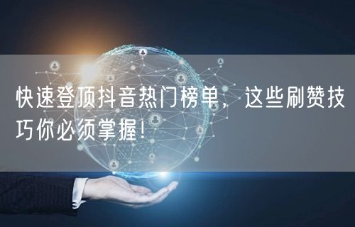 快速登顶抖音热门榜单，这些刷赞技巧你必须掌握！
