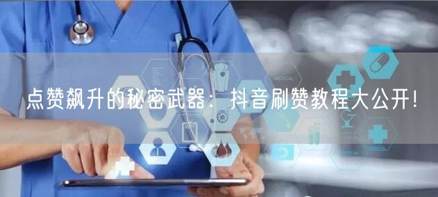 点赞飙升的秘密武器：抖音刷赞教程大公开！