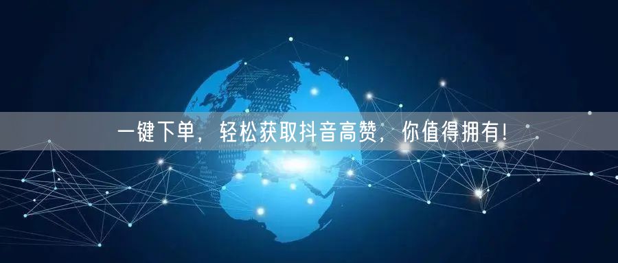 一键下单，轻松获取抖音高赞，你值得拥有！