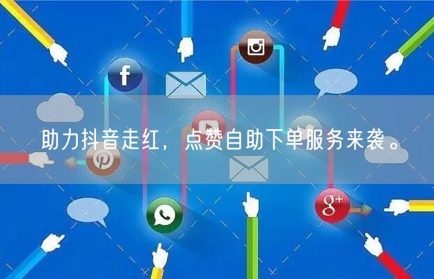 助力抖音走红，点赞自助下单服务来袭。
