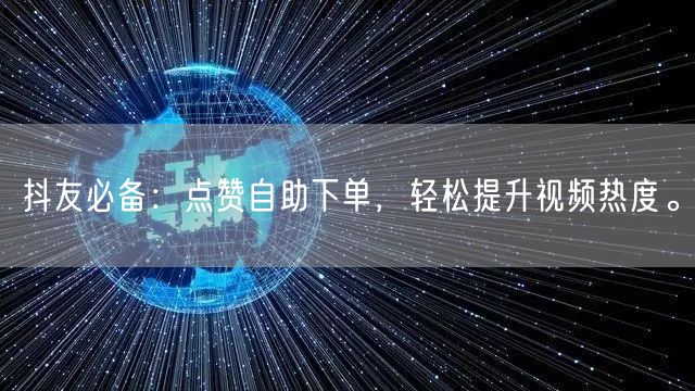 抖友必备：点赞自助下单，轻松提升视频热度。