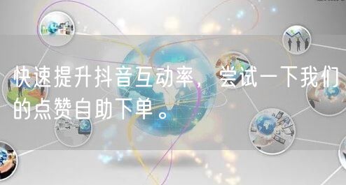 快速提升抖音互动率，尝试一下我们的点赞自助下单。