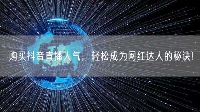 购买抖音直播人气，轻松成为网红达人的秘诀!
