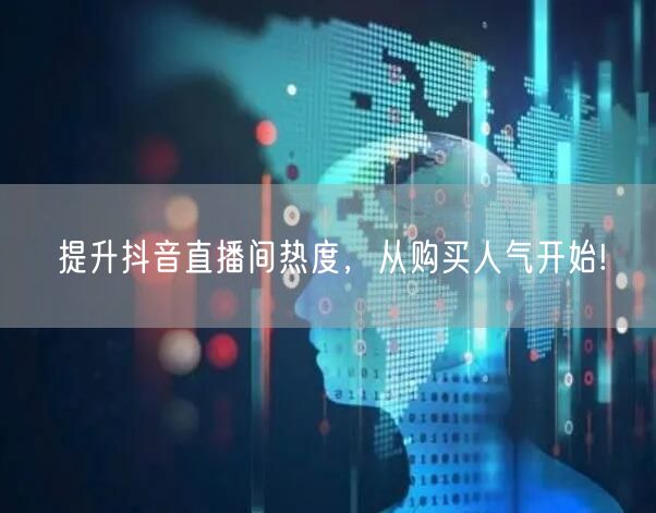 提升抖音直播间热度，从购买人气开始!