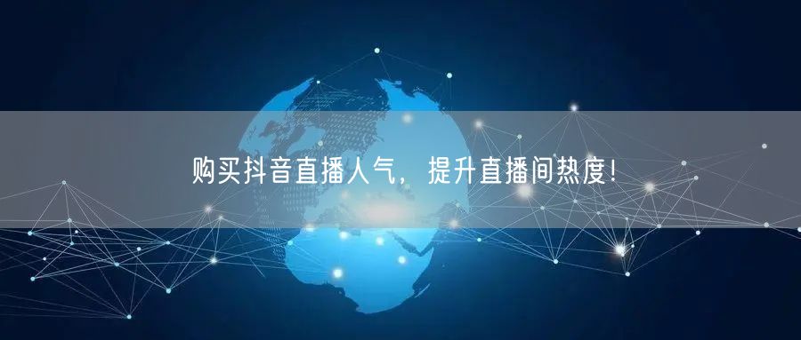 购买抖音直播人气，提升直播间热度！